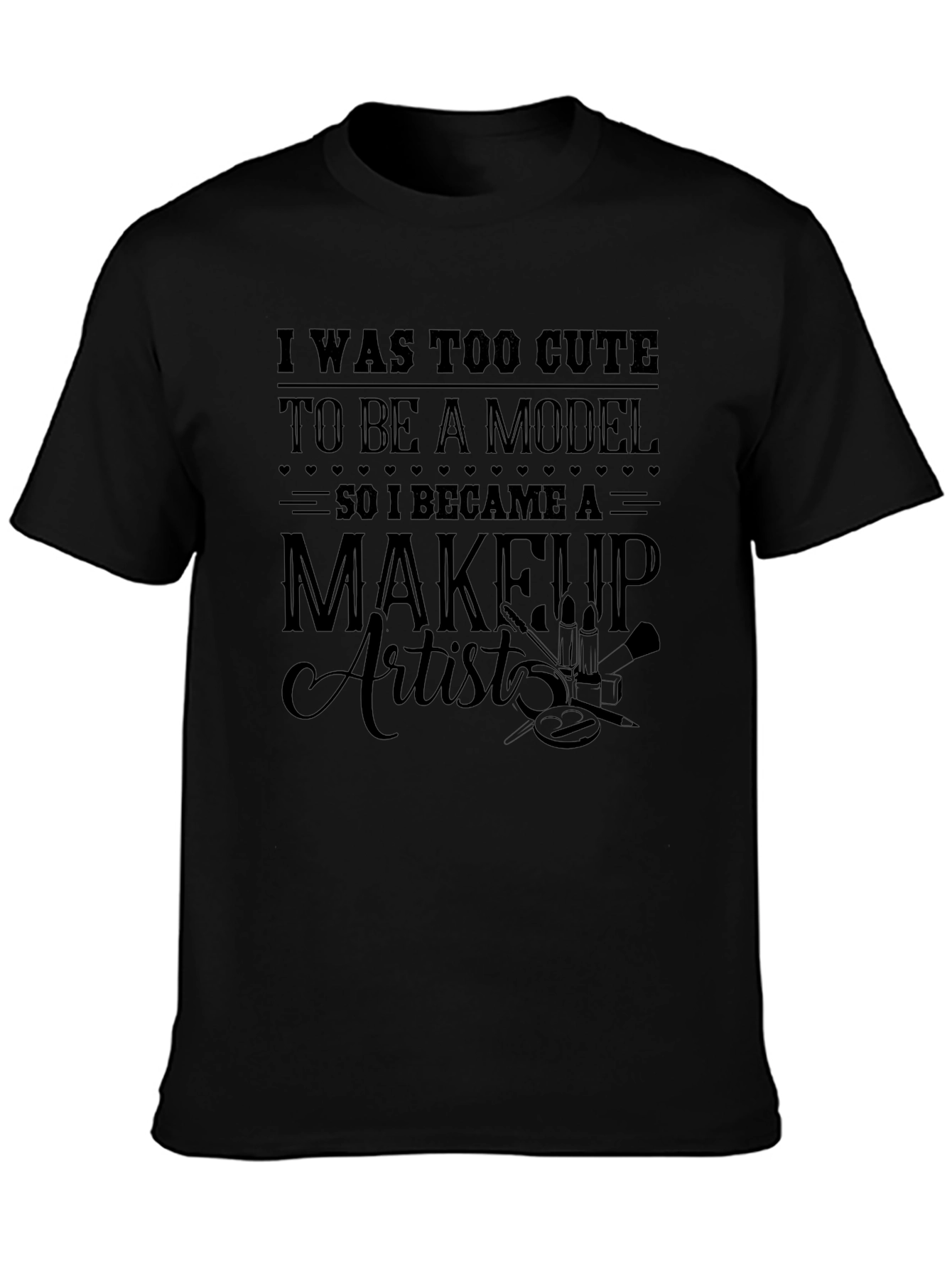 Too Cute Model Makeup Artist T-Shirt
