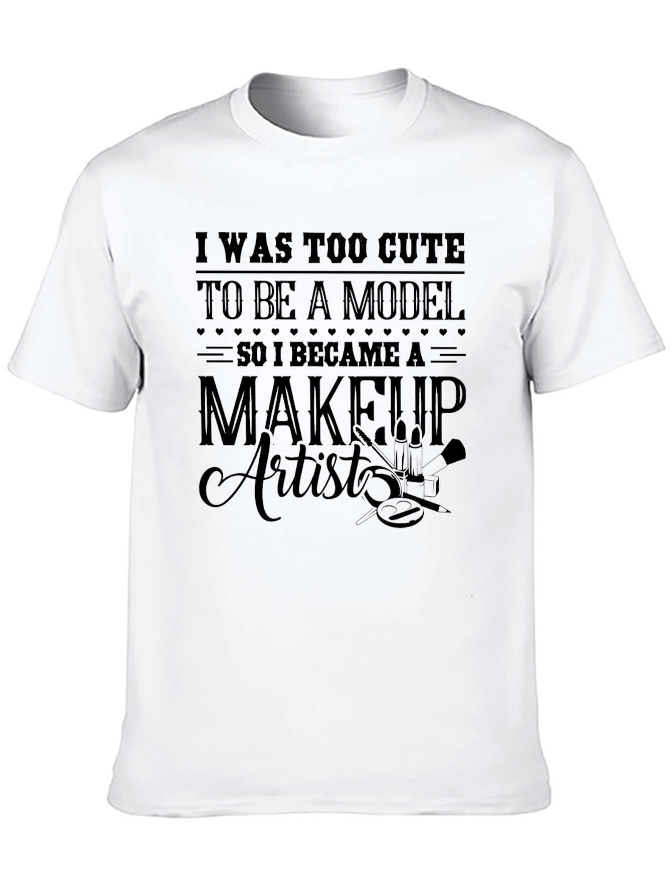 Too Cute Model Makeup Artist T-Shirt