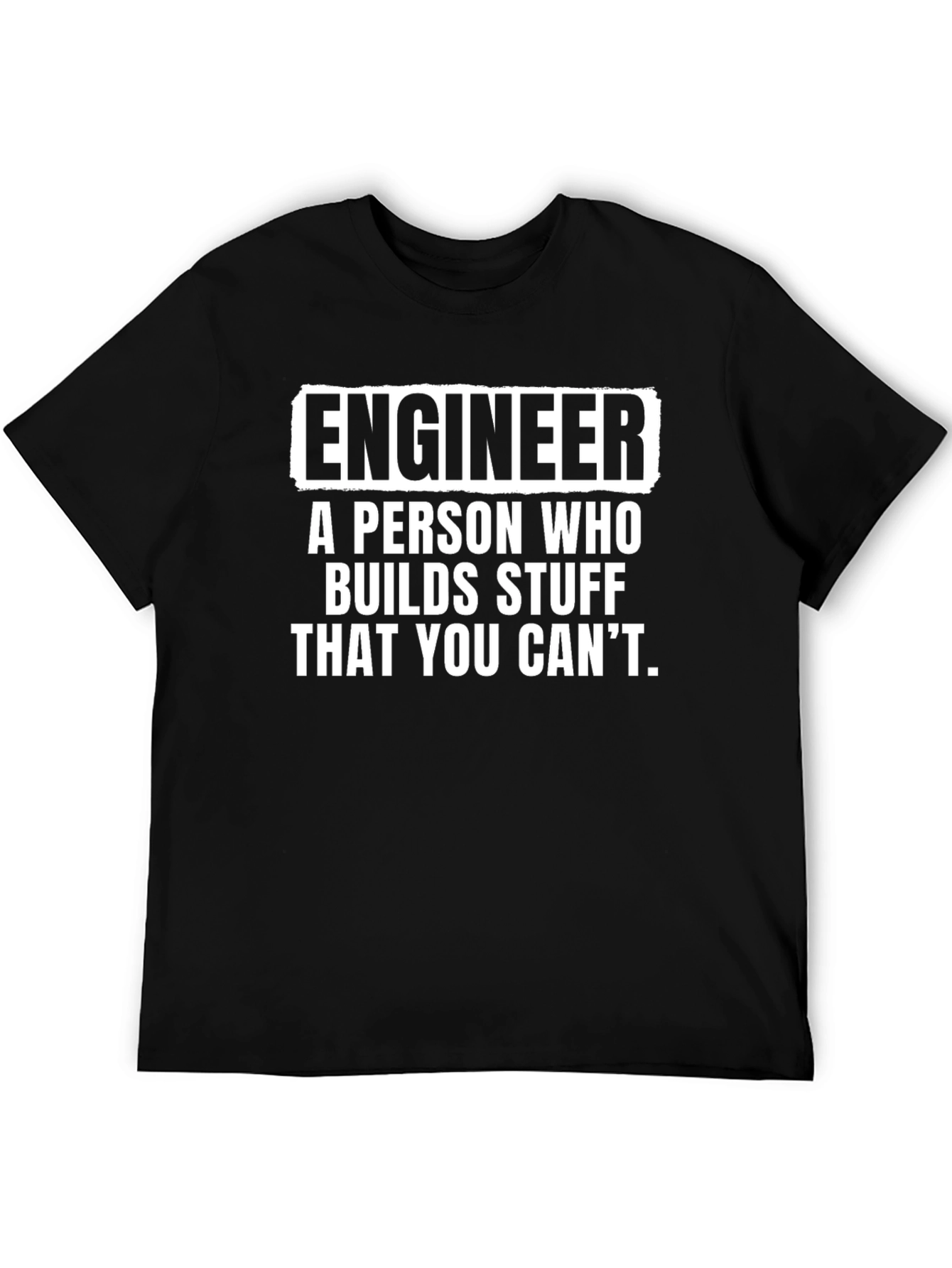Engineer T-Shirt: Builds Stuff You Cant