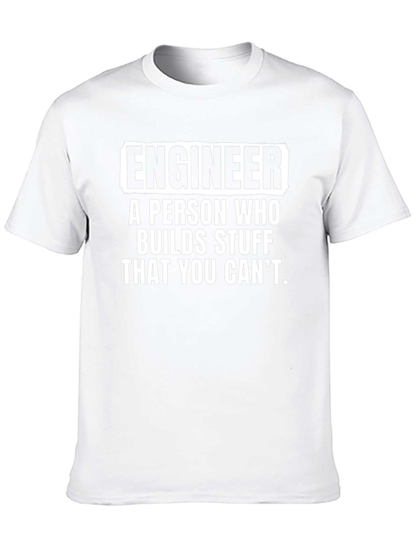 Engineer T-Shirt: Builds Stuff You Cant