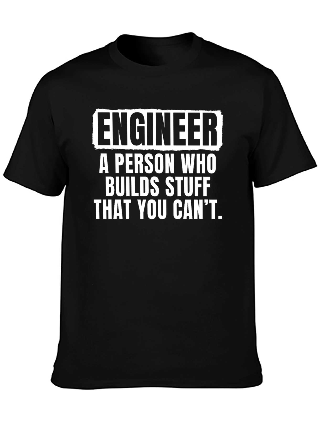 Engineer T-Shirt: Builds Stuff You Cant
