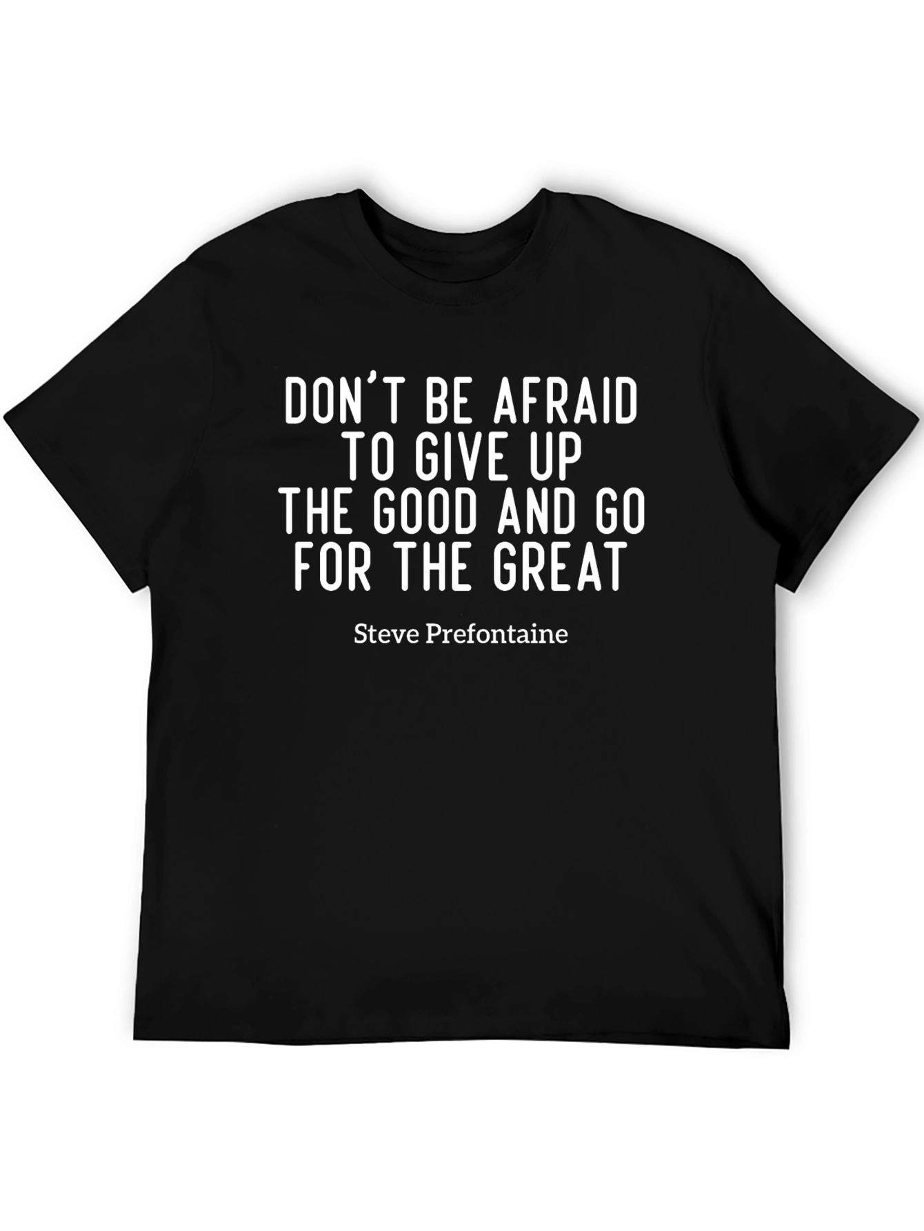 Motivational T-Shirt: Dont Be Afraid - Steve Prefontaine Quote