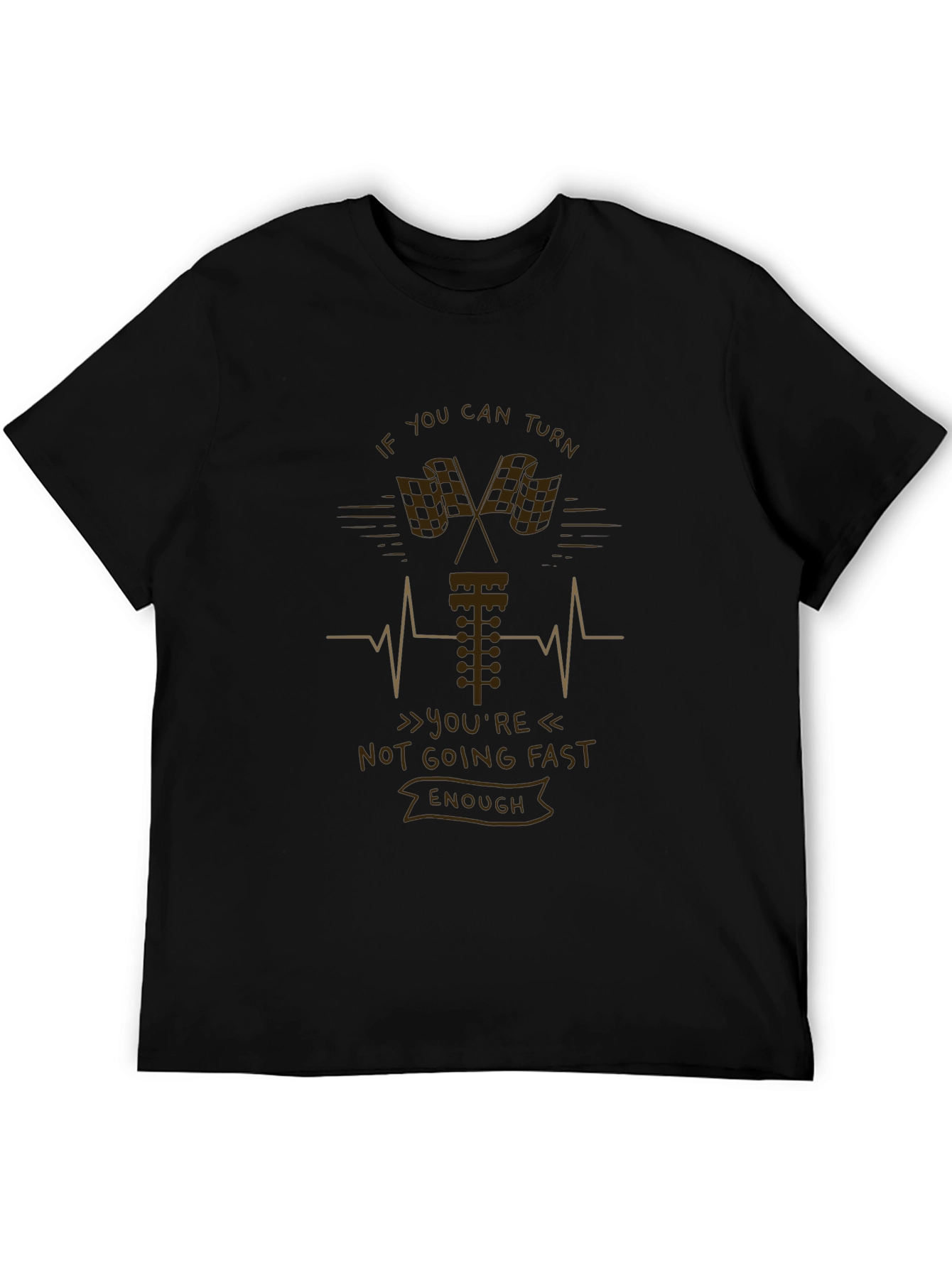 If You Can Turn Not Going Fast Enough T-Shirt