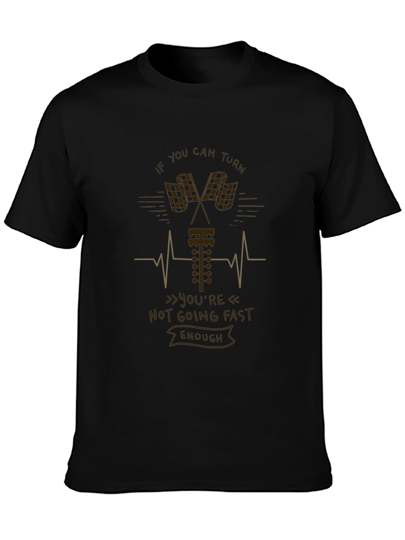 If You Can Turn Not Going Fast Enough T-Shirt