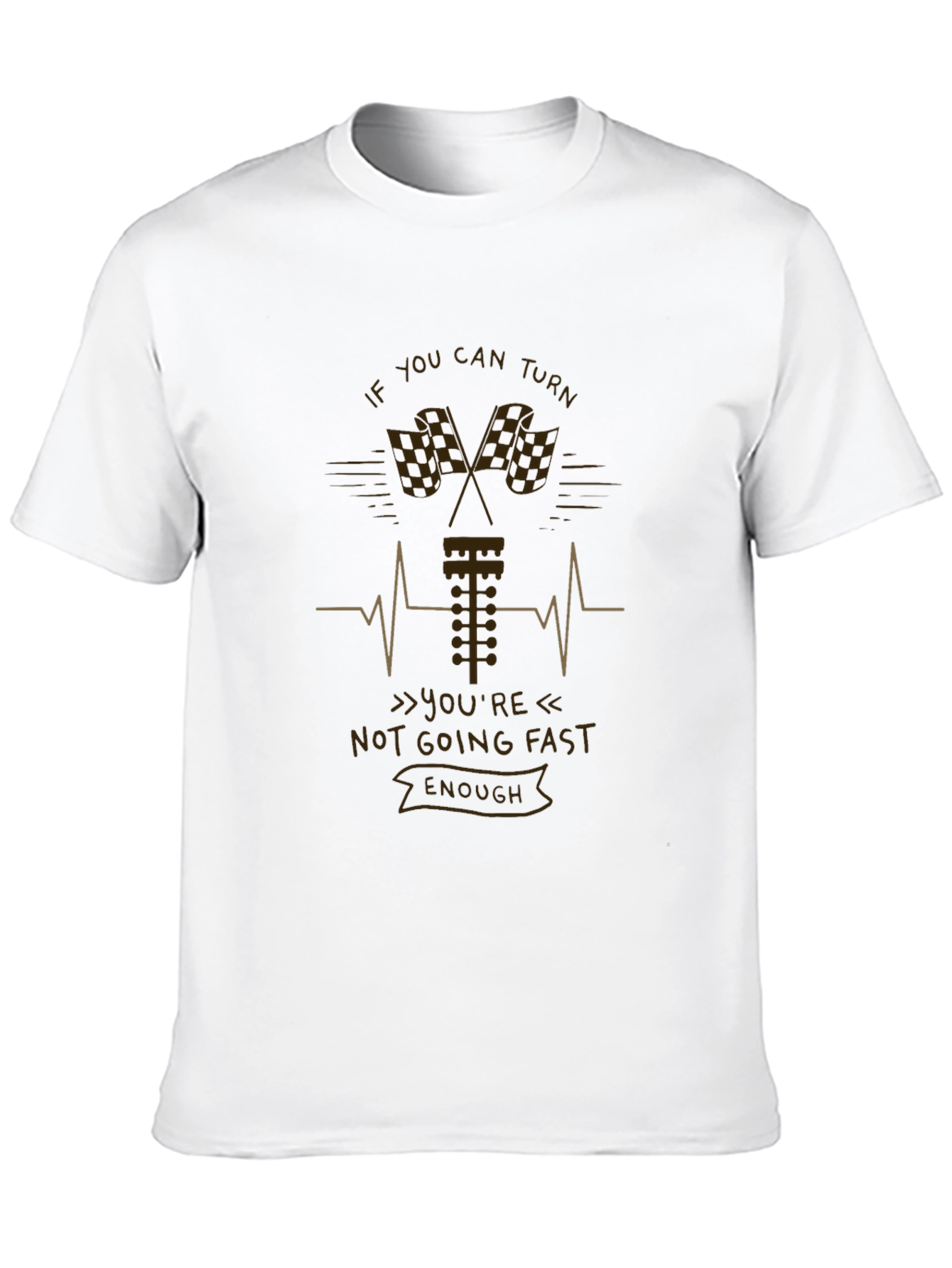 If You Can Turn Not Going Fast Enough T-Shirt