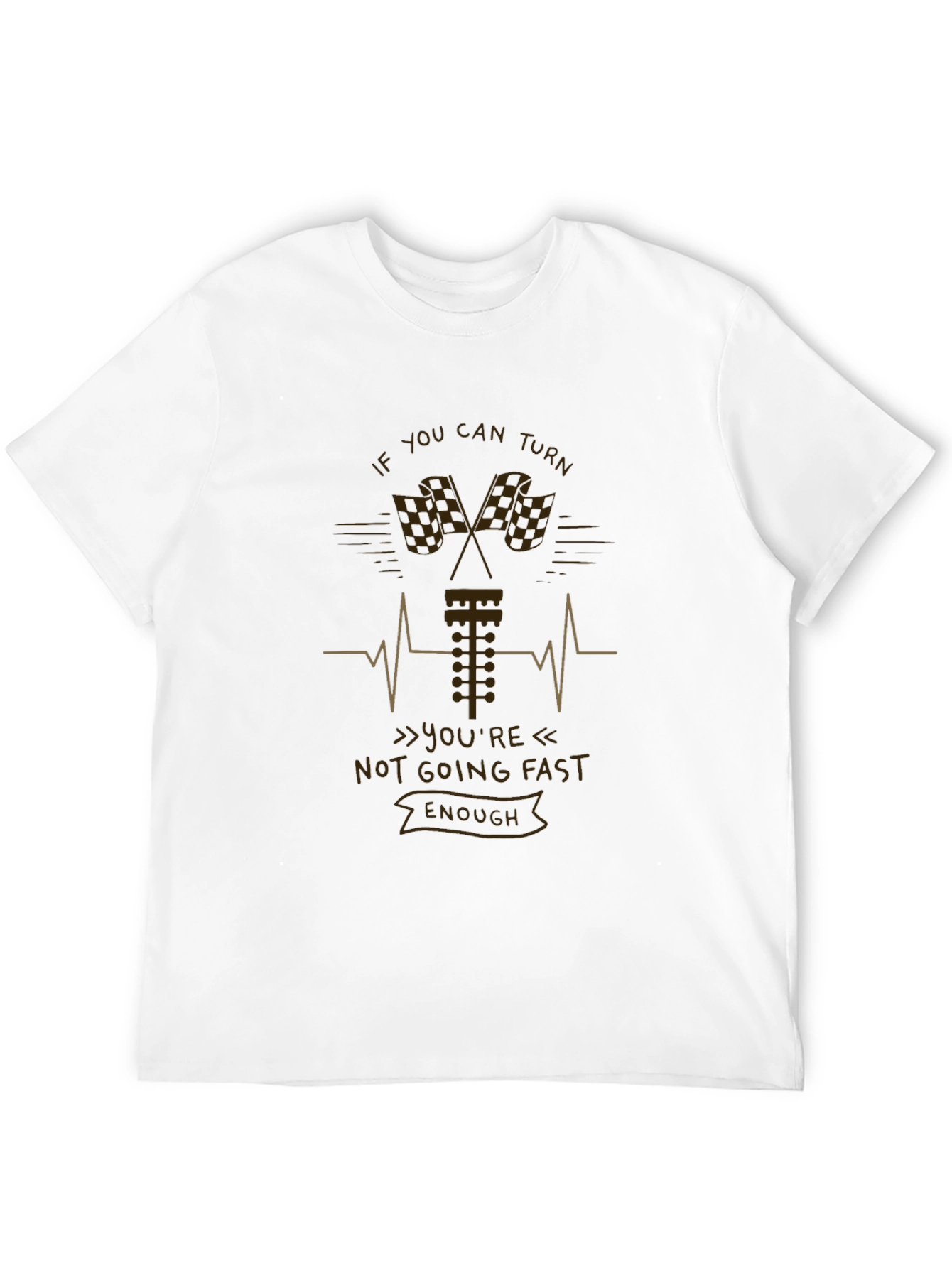 If You Can Turn Not Going Fast Enough T-Shirt