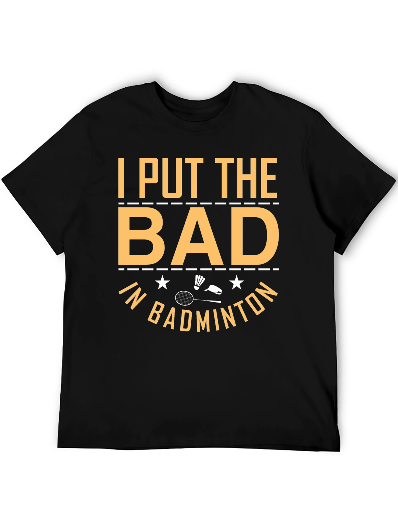Badminton T-Shirt: I Put the Bad In