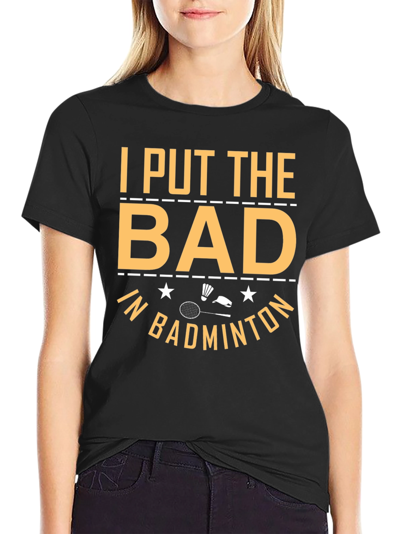 Badminton T-Shirt: I Put the Bad In