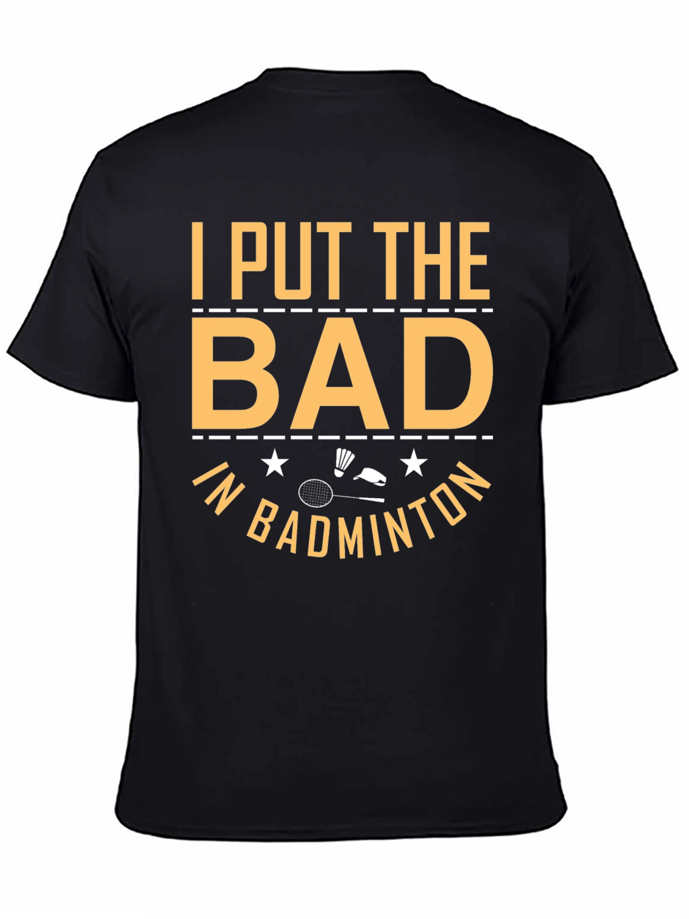 Badminton T-Shirt: I Put the Bad In