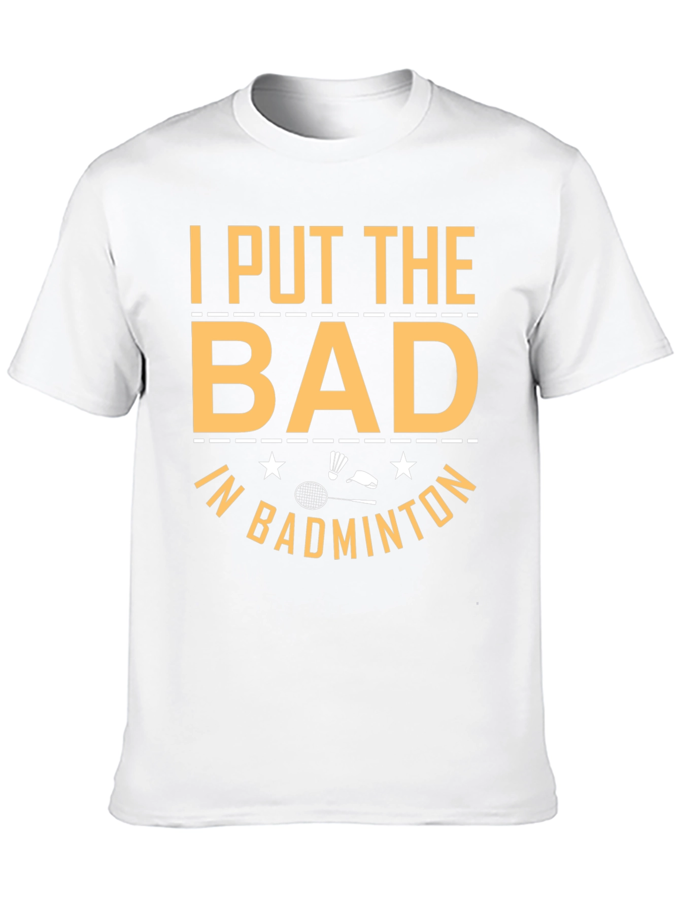Badminton T-Shirt: I Put the Bad In