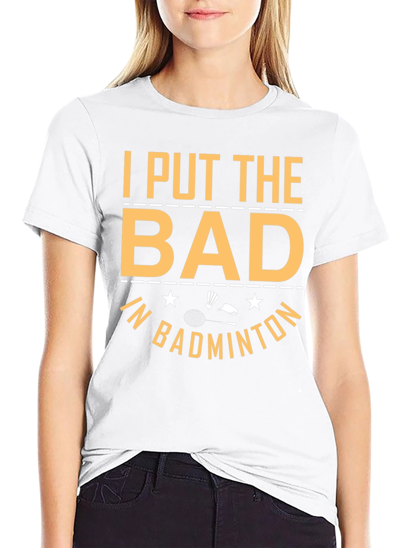 Badminton T-Shirt: I Put the Bad In