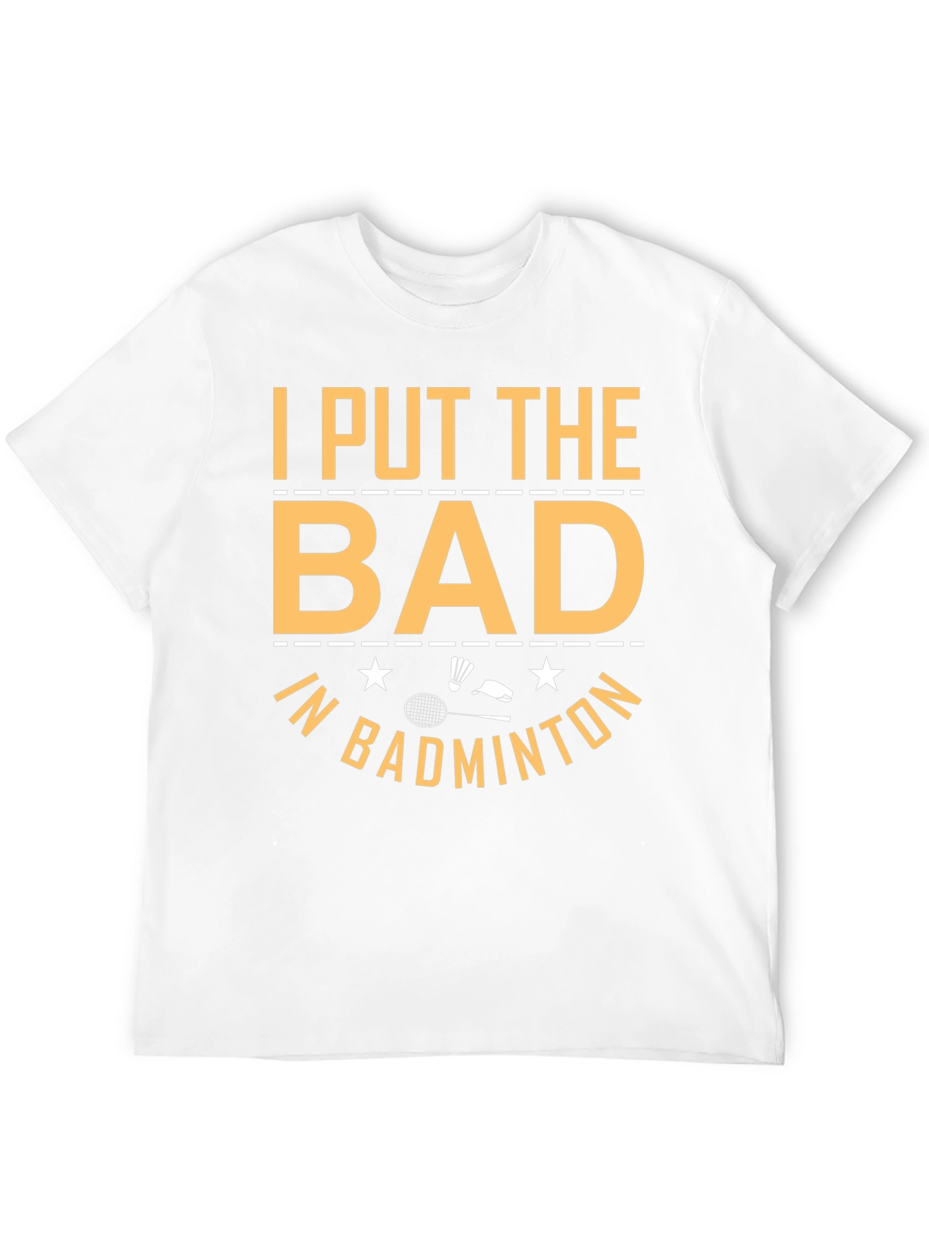 Badminton T-Shirt: I Put the Bad In