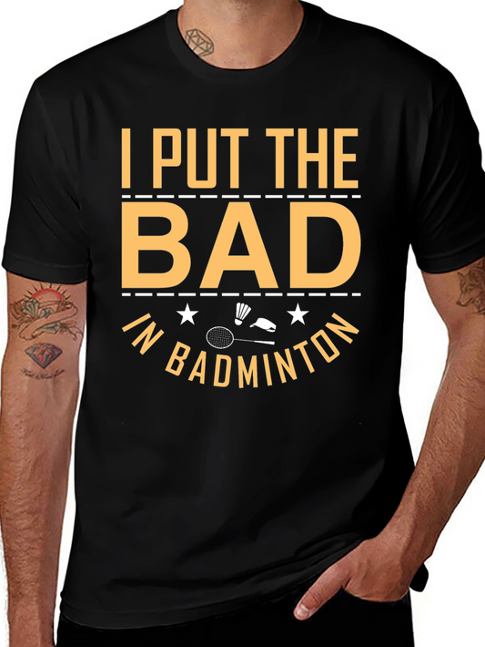 Badminton T-Shirt: I Put the Bad In