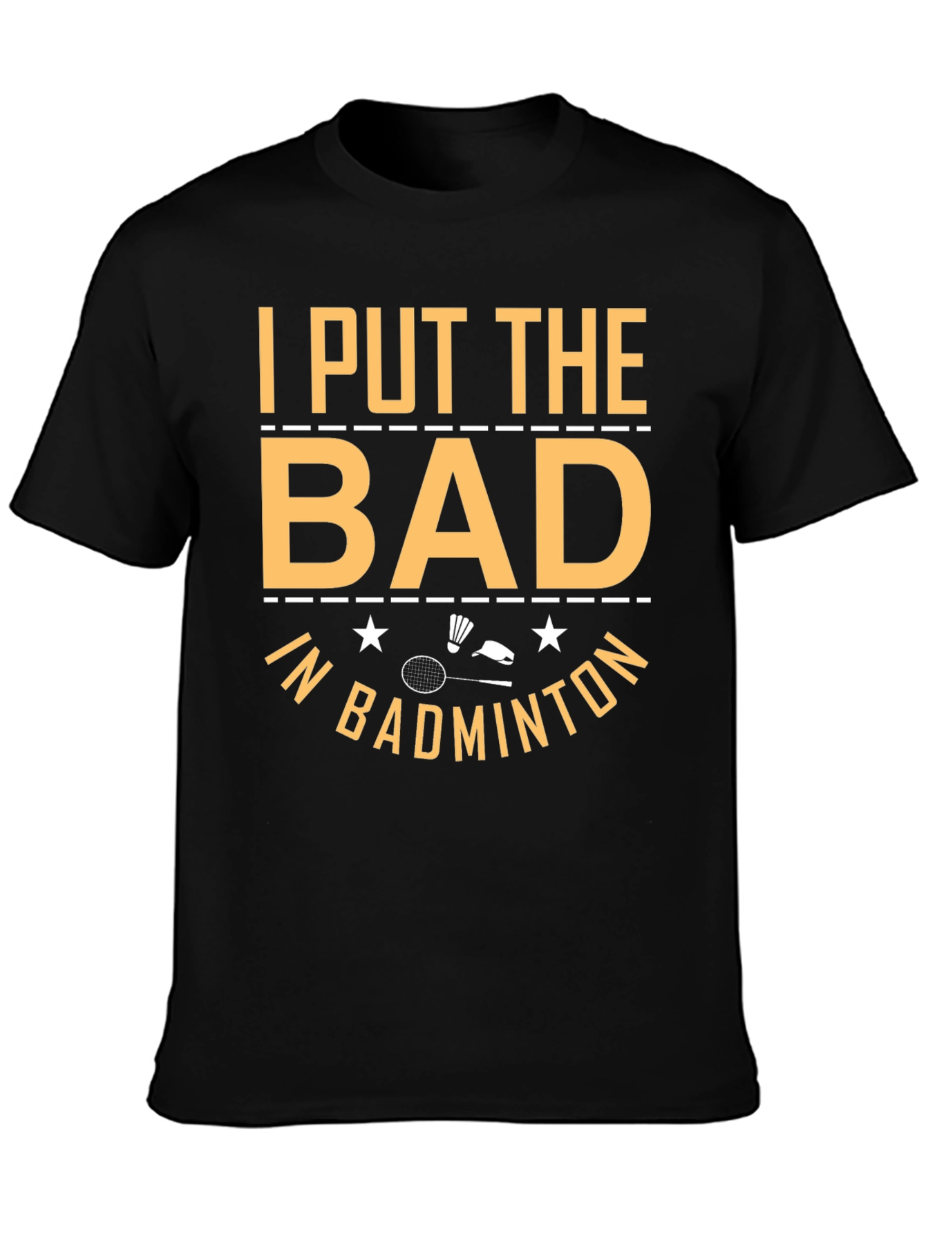 Badminton T-Shirt: I Put the Bad In