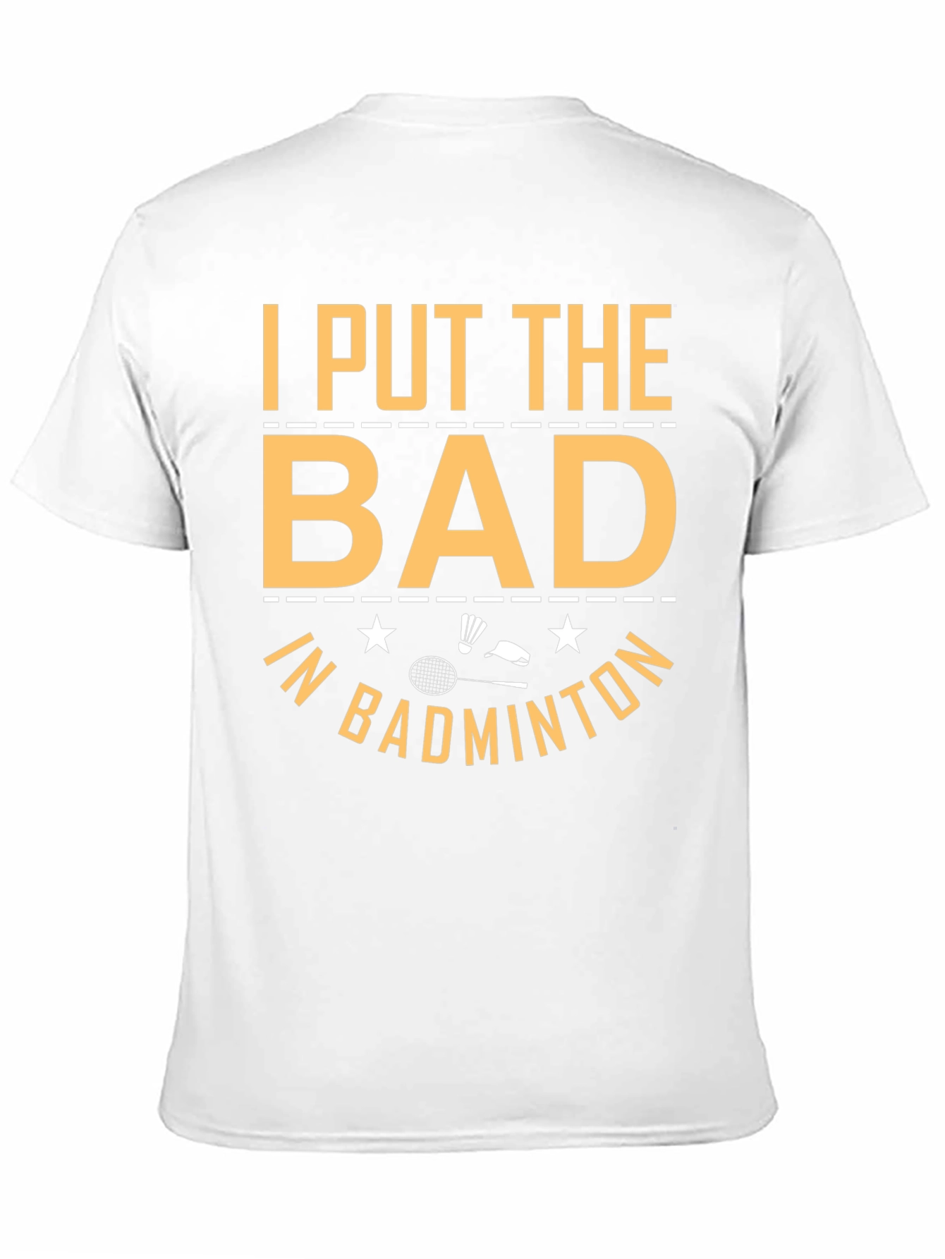 Badminton T-Shirt: I Put the Bad In