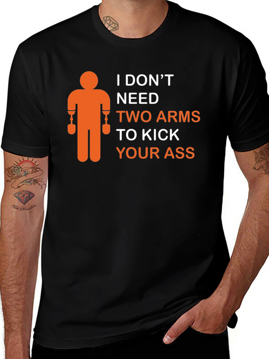 Funny Graphic Tee - I Dont Need Two Arms to Kick Your Ass