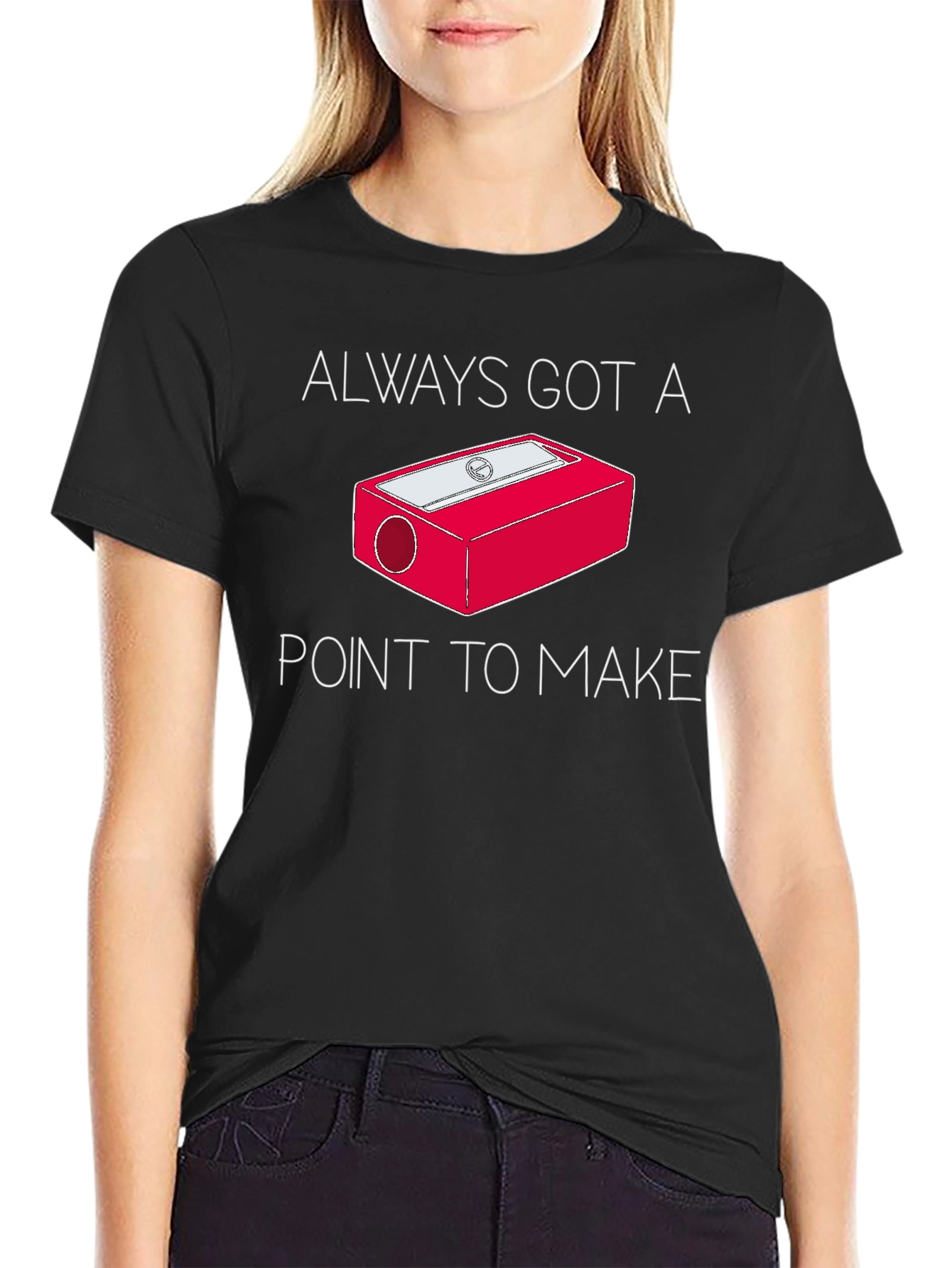 Always Got a Point T-Shirt - Pencil Sharpener Design