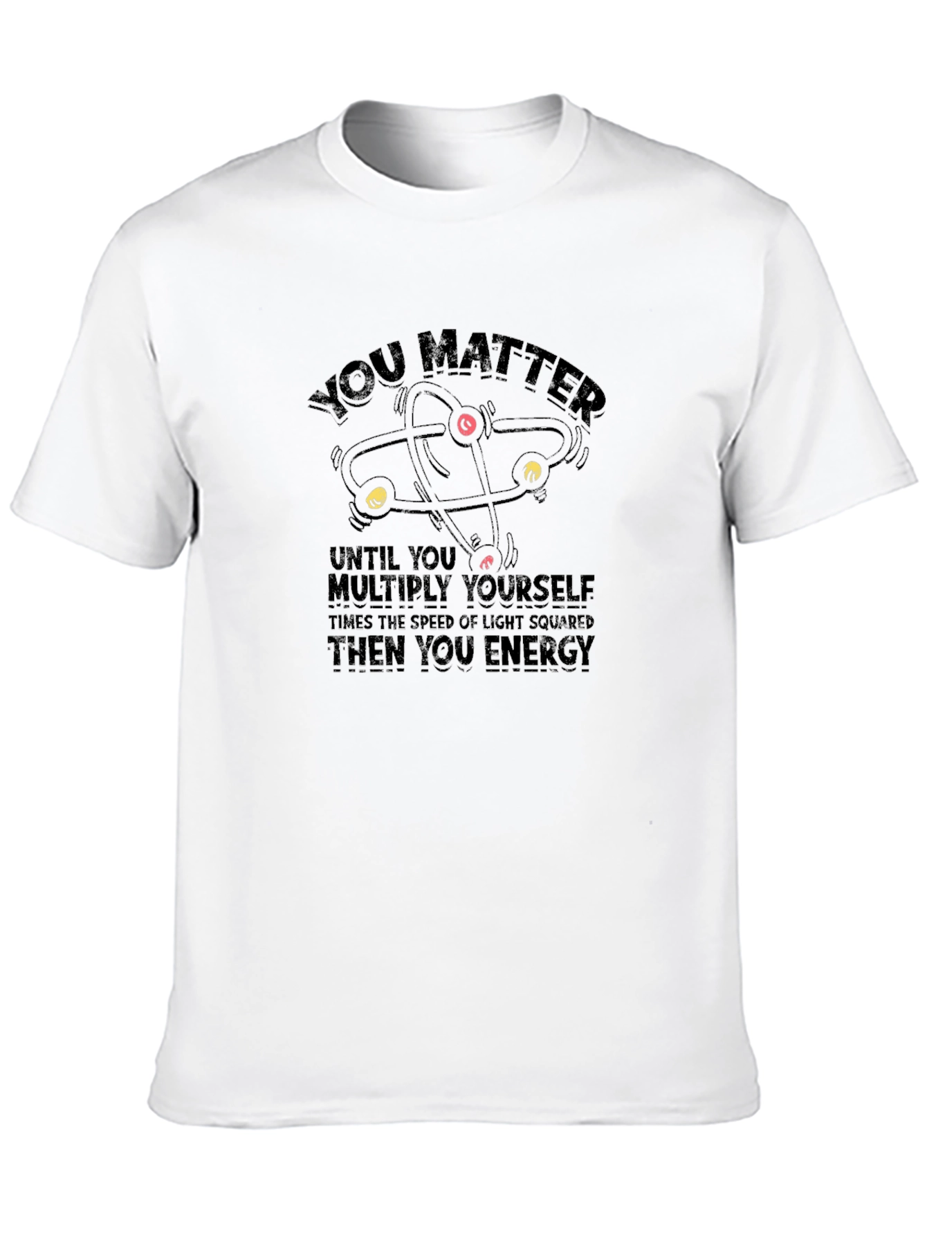You Matter Funny Science T-Shirt