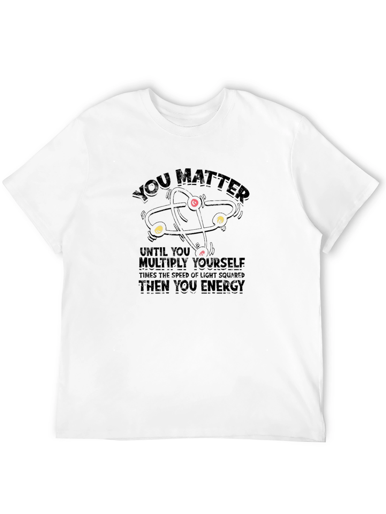 You Matter Funny Science T-Shirt