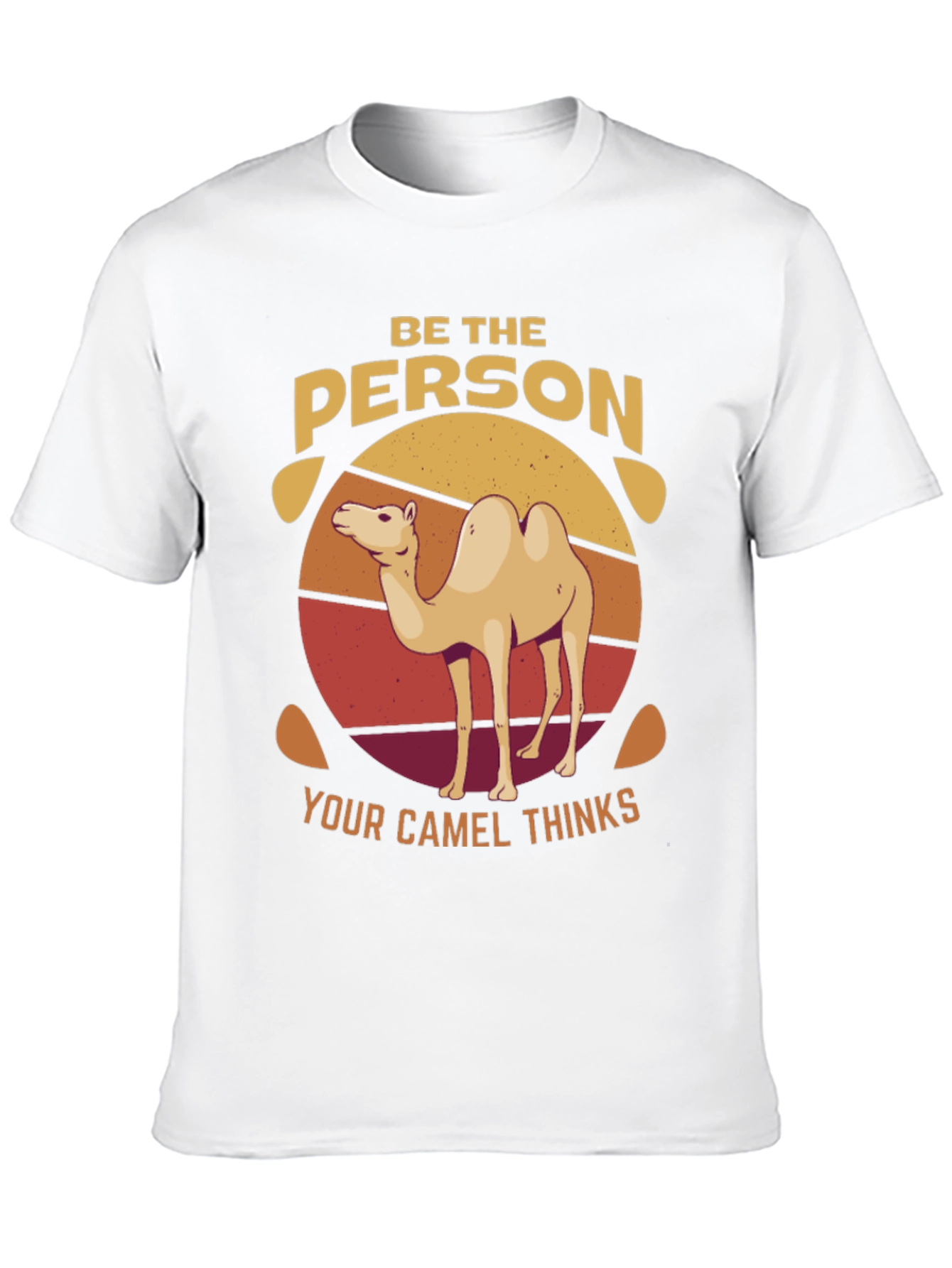 Be the Person Your Camel Thinks T-Shirt