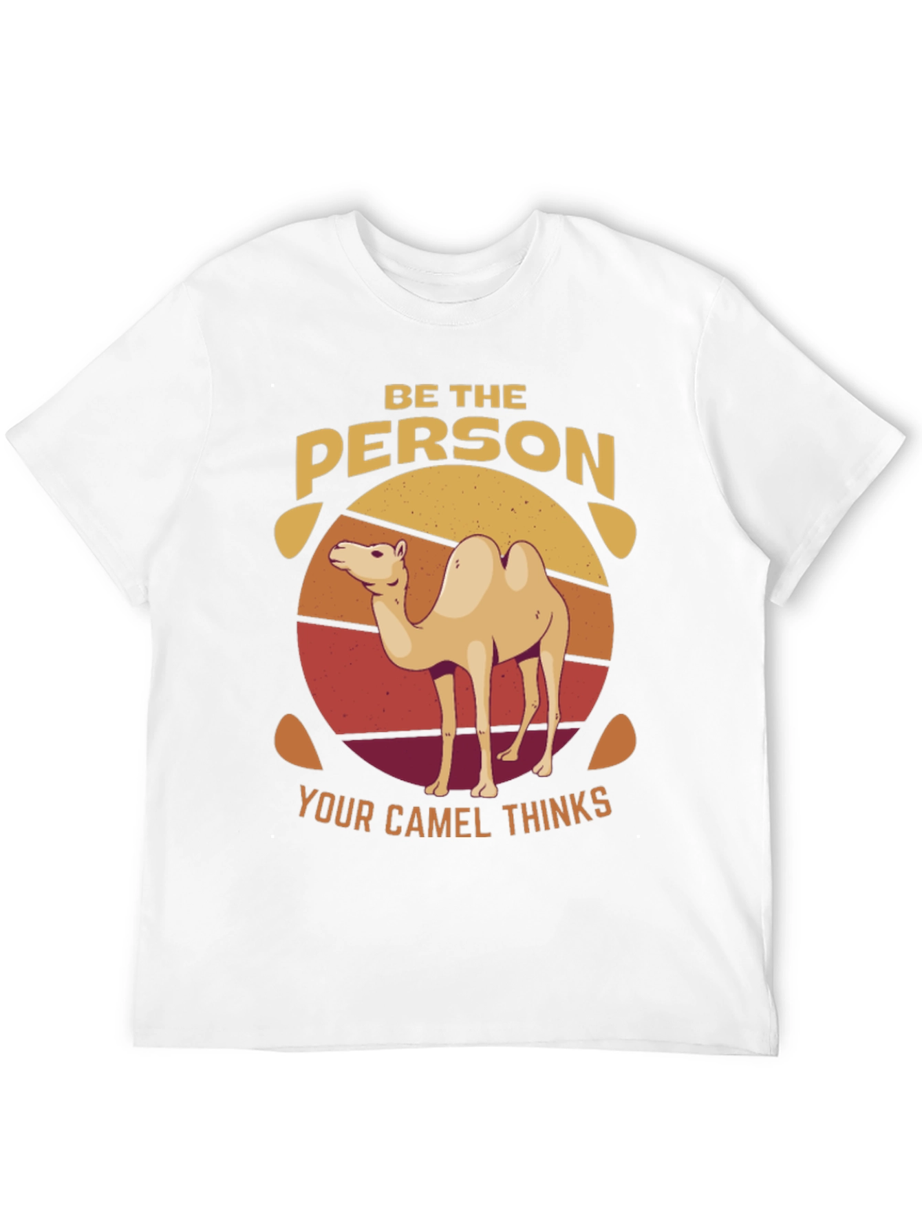 Be the Person Your Camel Thinks T-Shirt