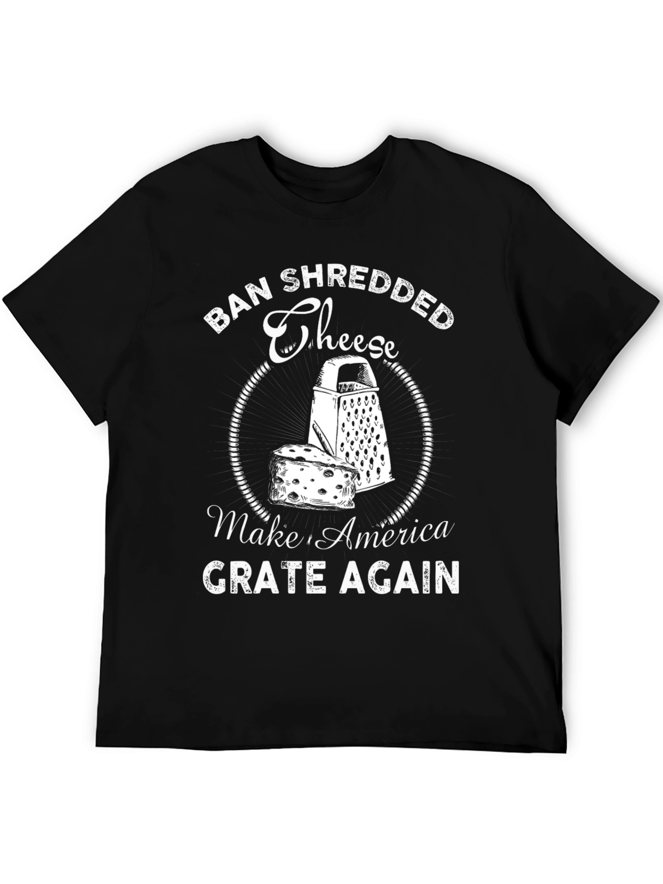 Ban Shredded Cheese T-Shirt - Make America Grate Again