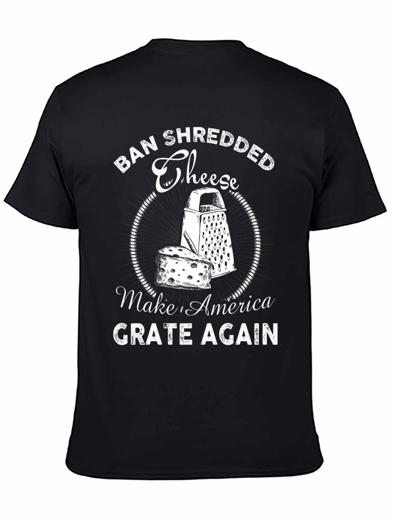 Ban Shredded Cheese T-Shirt - Make America Grate Again