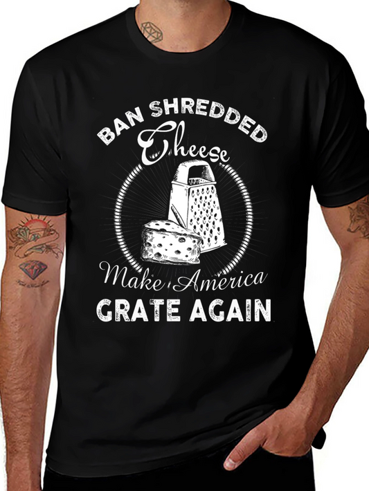 Ban Shredded Cheese T-Shirt - Make America Grate Again