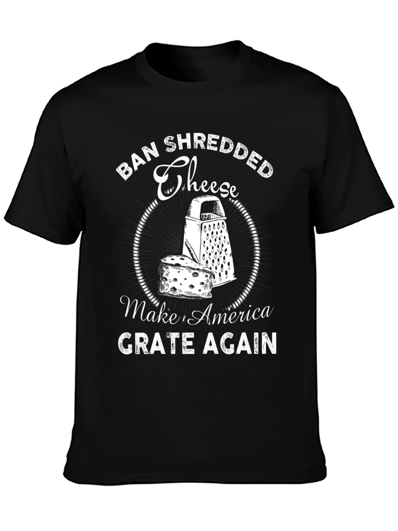 Ban Shredded Cheese T-Shirt - Make America Grate Again