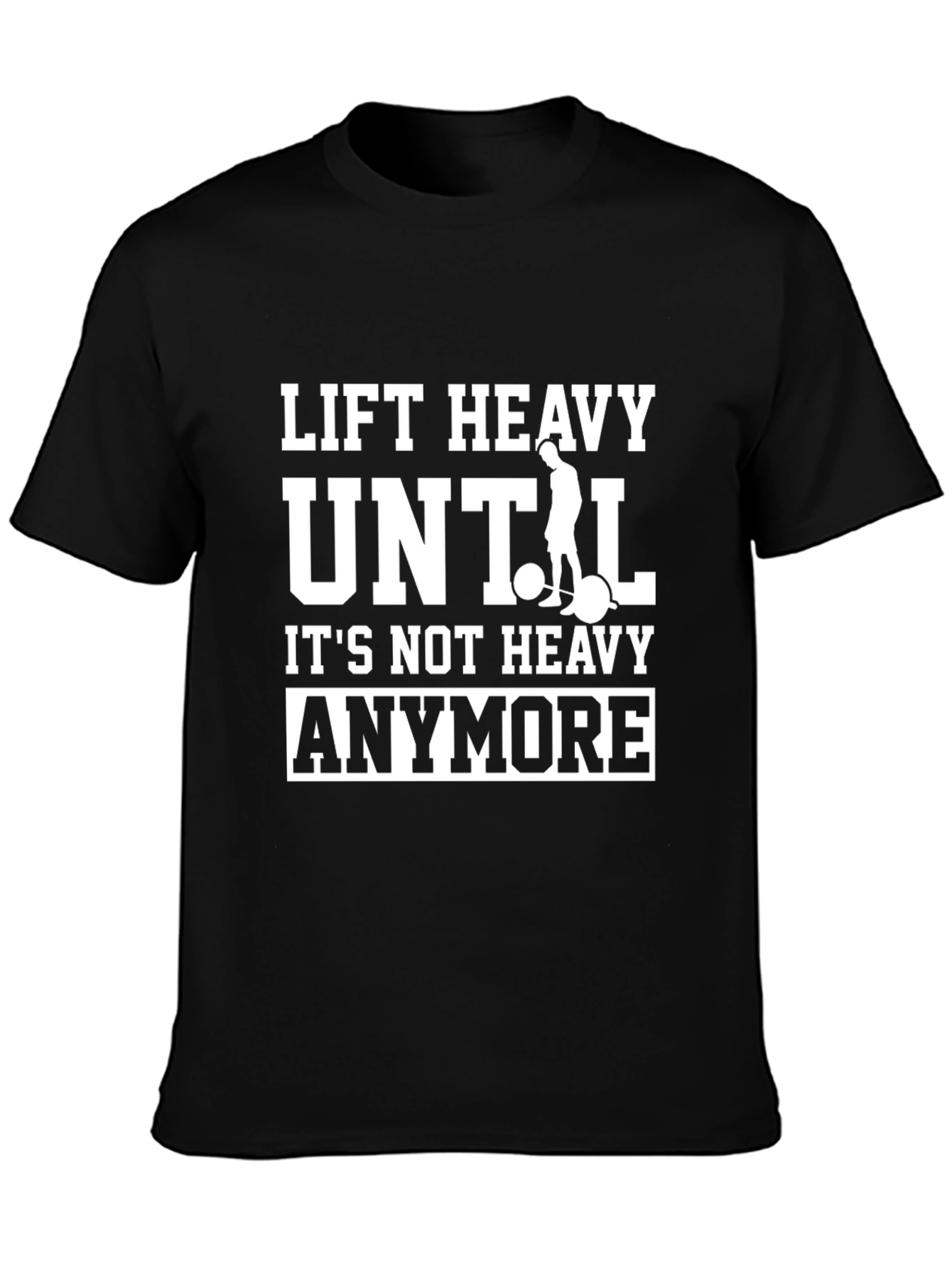 Lift Heavy Until Its Not Heavy Anymore T-Shirt