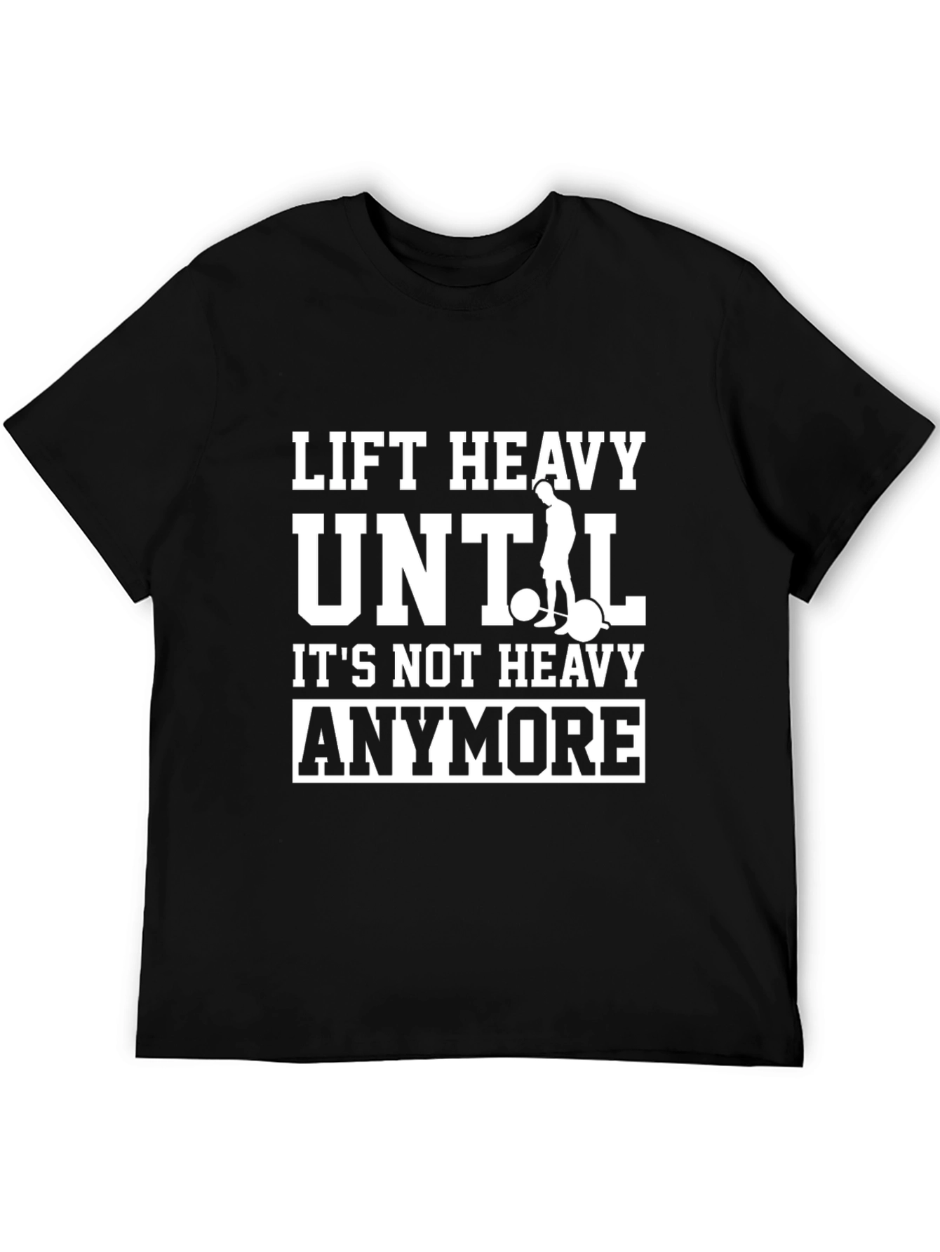 Lift Heavy Until Its Not Heavy Anymore T-Shirt