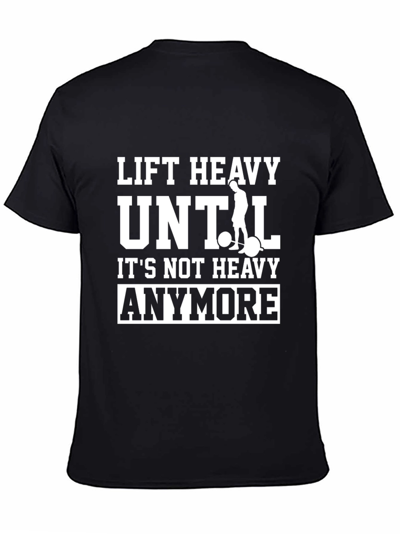 Lift Heavy Until Its Not Heavy Anymore T-Shirt