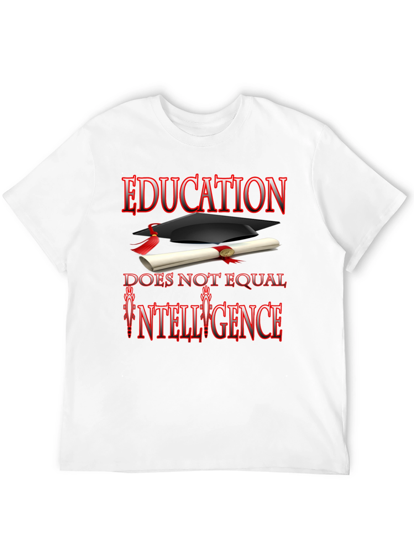 Education Does Not Equal Intelligence T-Shirt