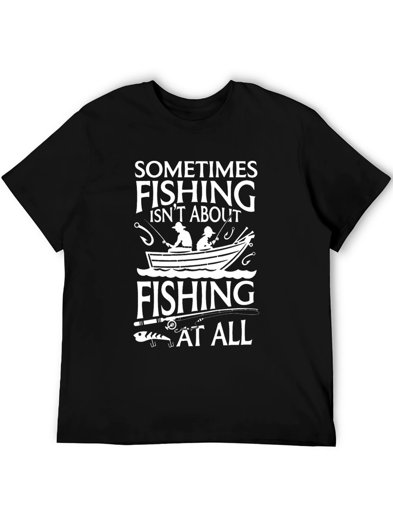 Fishing Isnt About Fishing At All T-Shirt