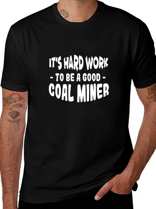 Its Hard Work to Be a Good Coal Miner T-Shirt