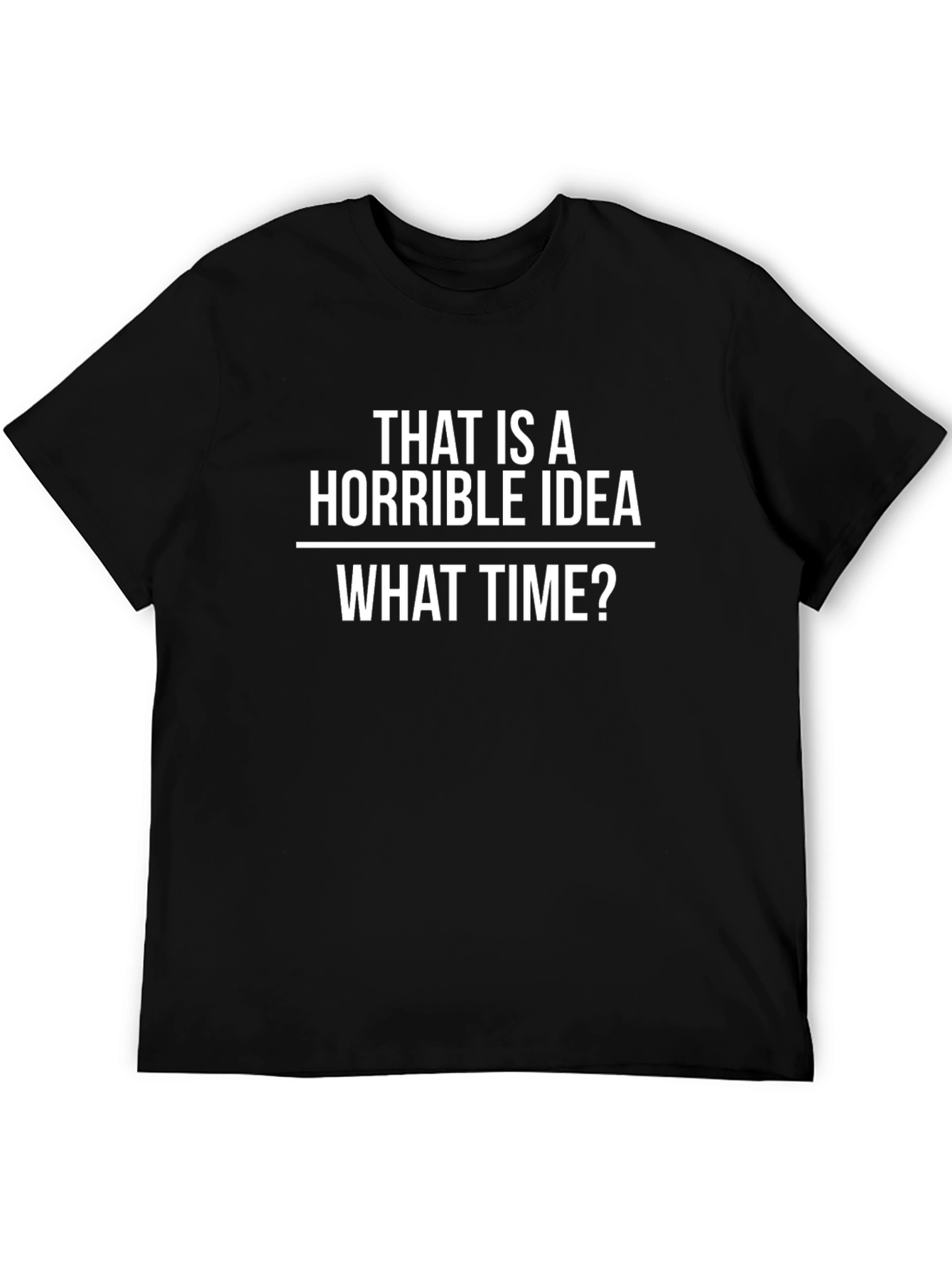 Horrible Idea T-Shirt - Funny Sarcastic Tee