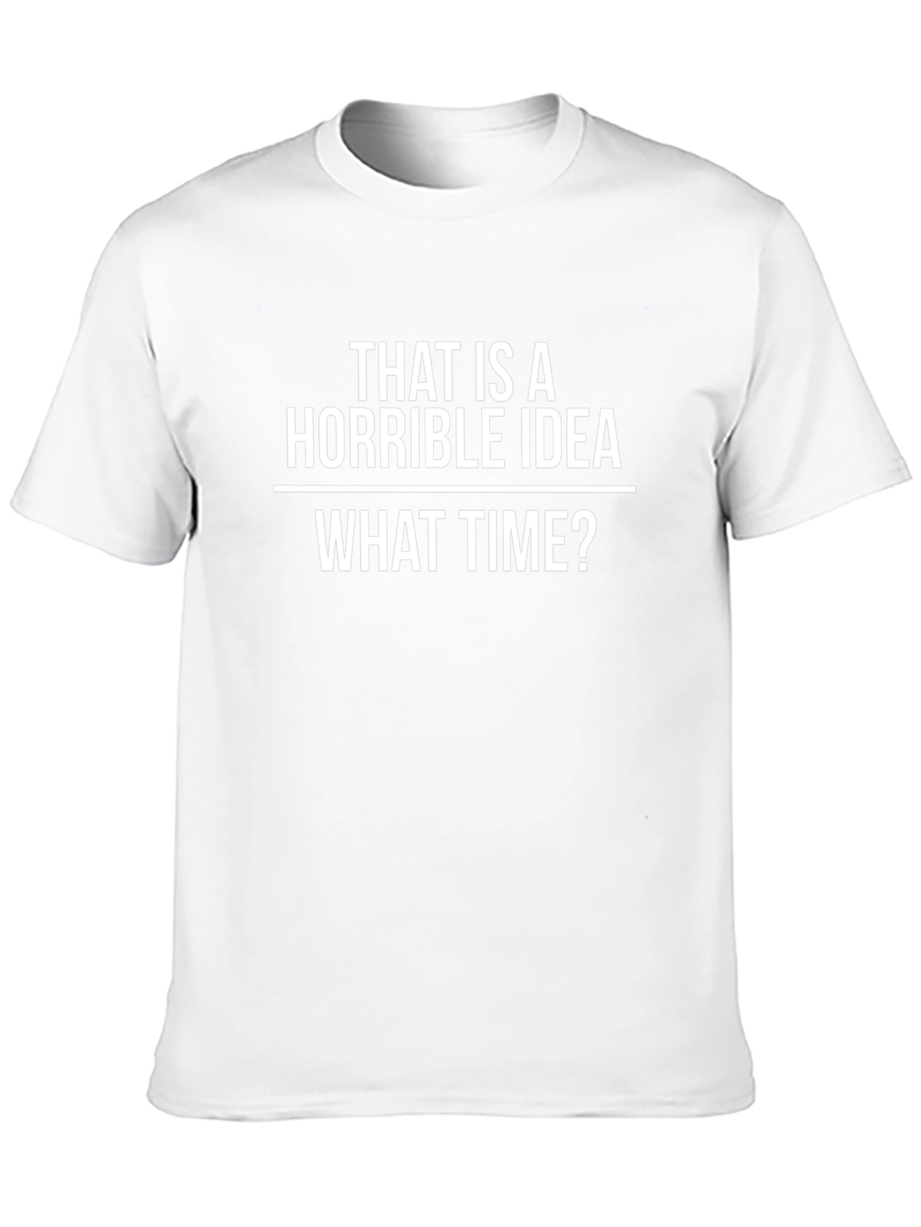 Horrible Idea T-Shirt - Funny Sarcastic Tee
