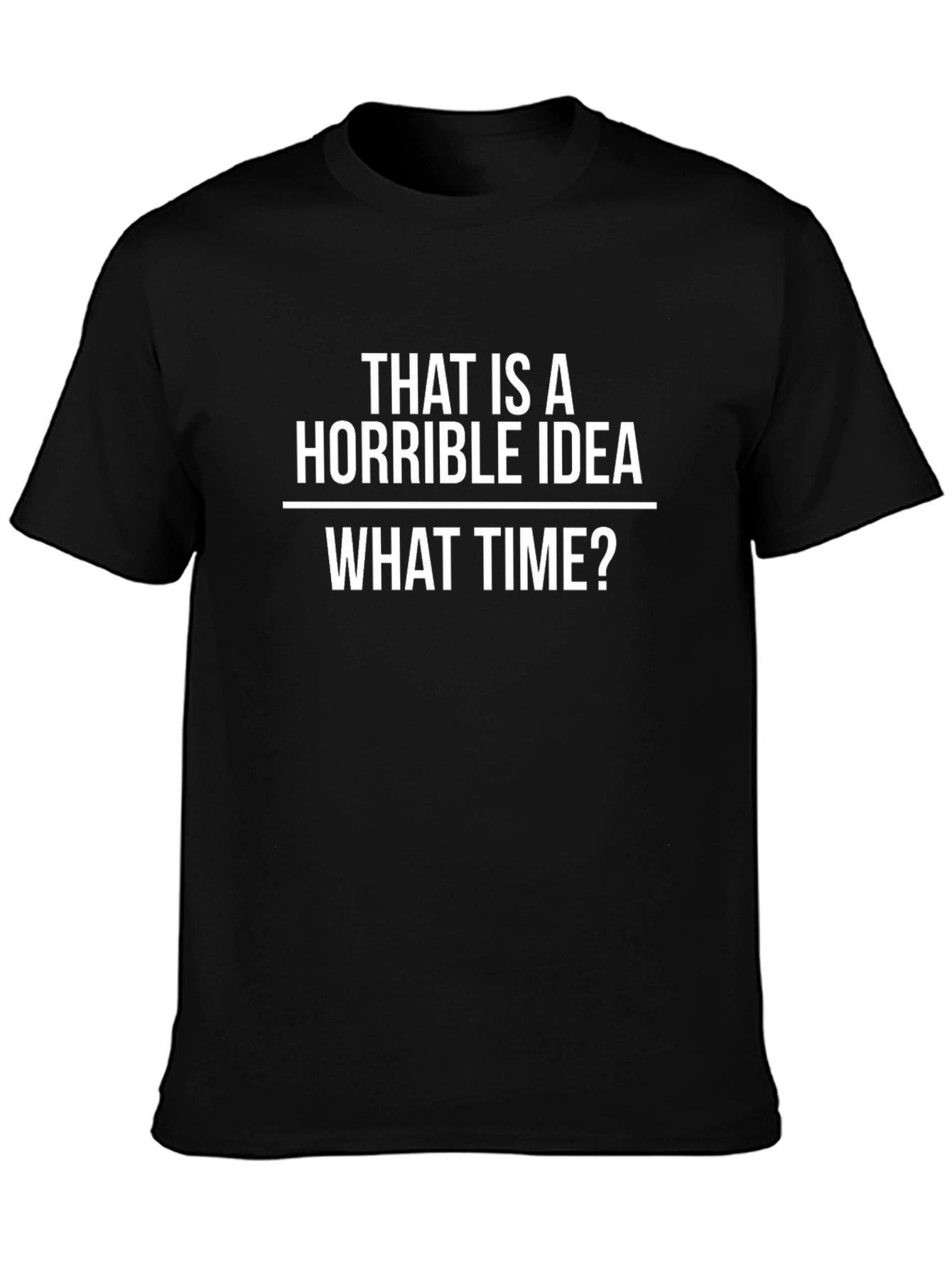 Horrible Idea T-Shirt - Funny Sarcastic Tee