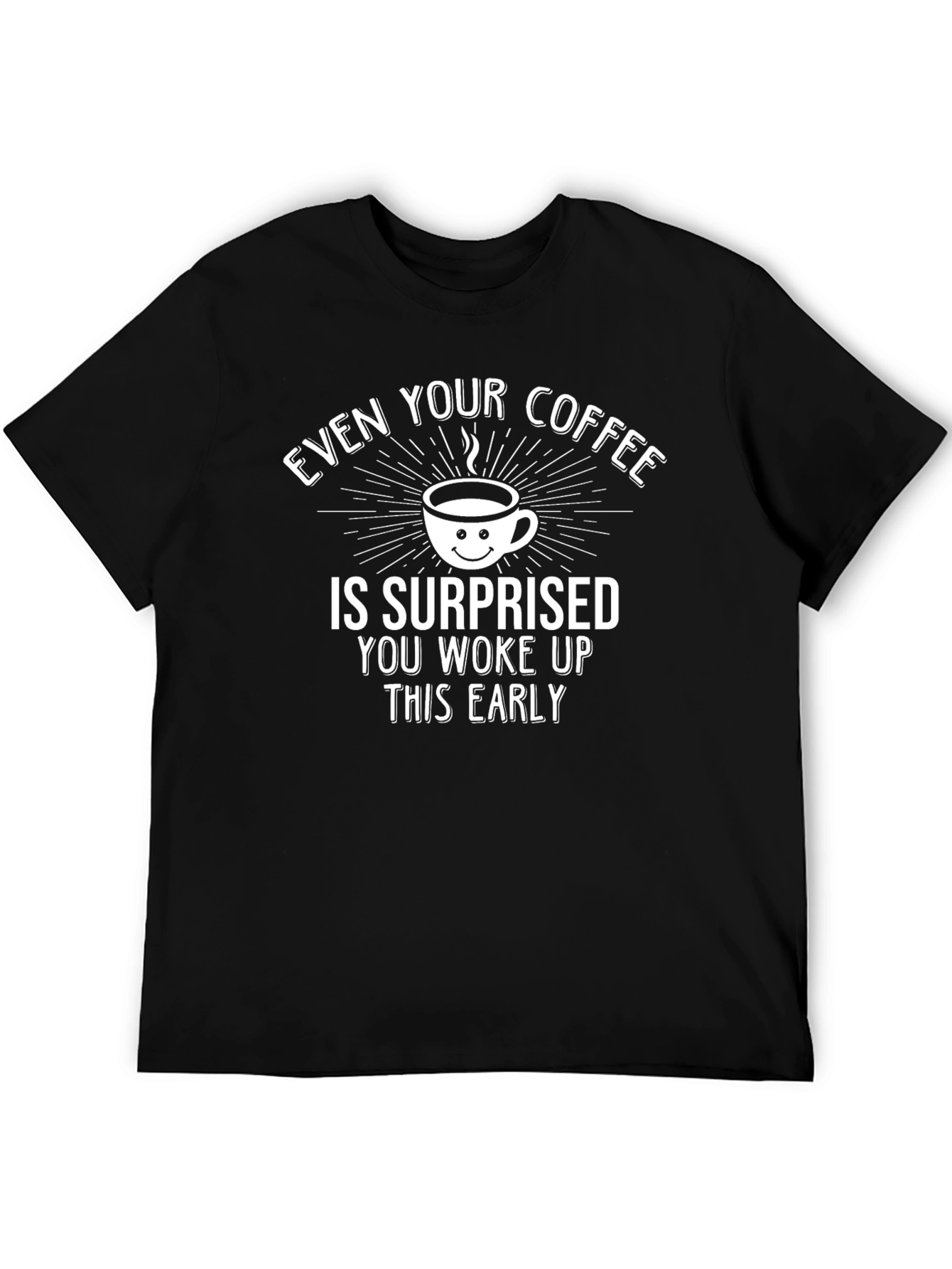 Funny Coffee T-Shirt: Surprised Youre Up Early