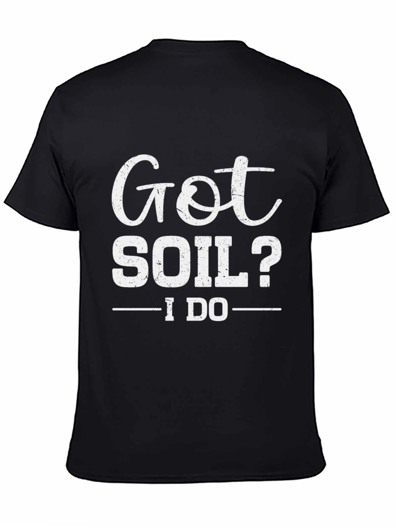 Got Soil? I Do - Funny Gardening T-Shirt
