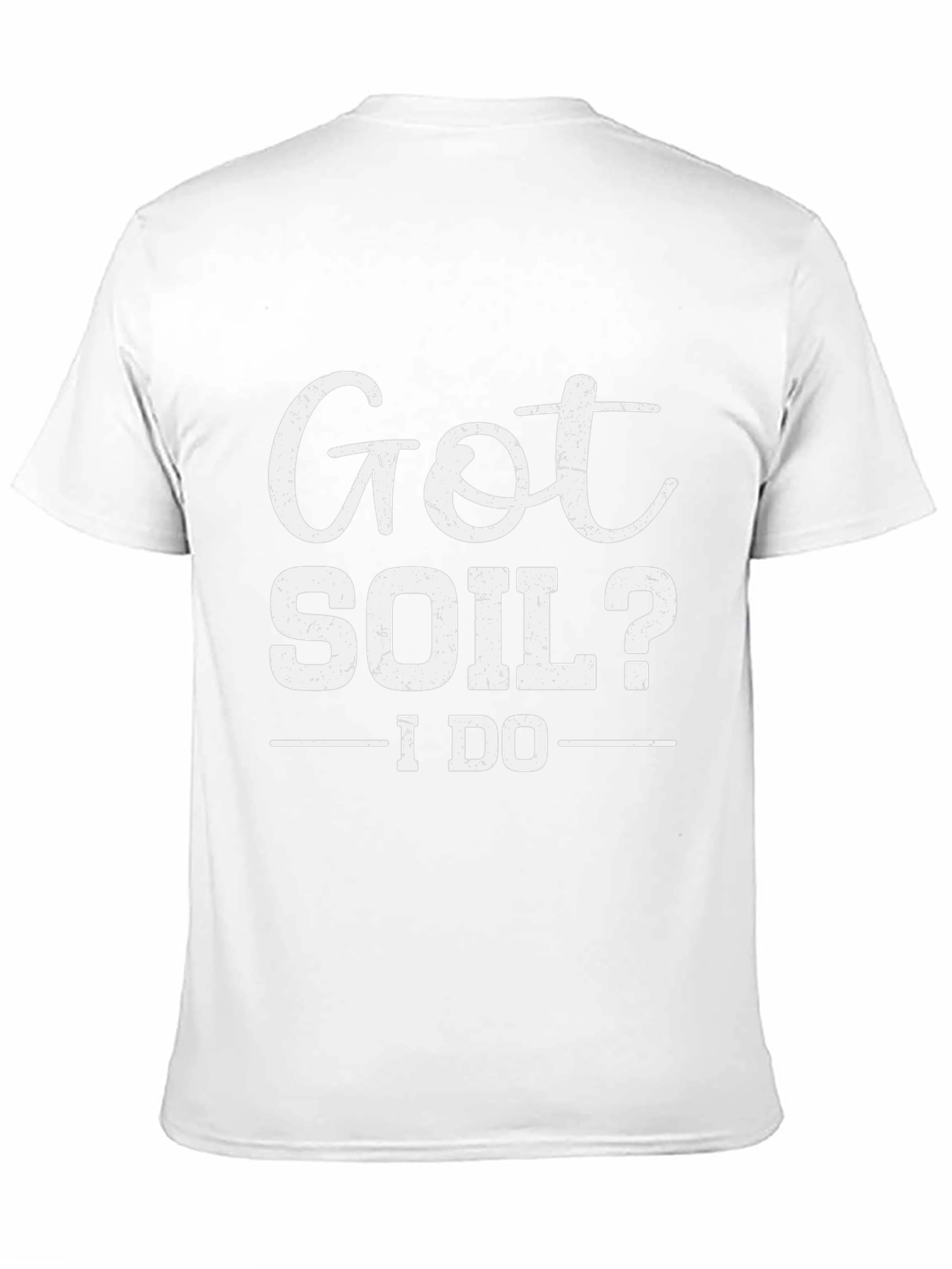 Got Soil? I Do - Funny Gardening T-Shirt