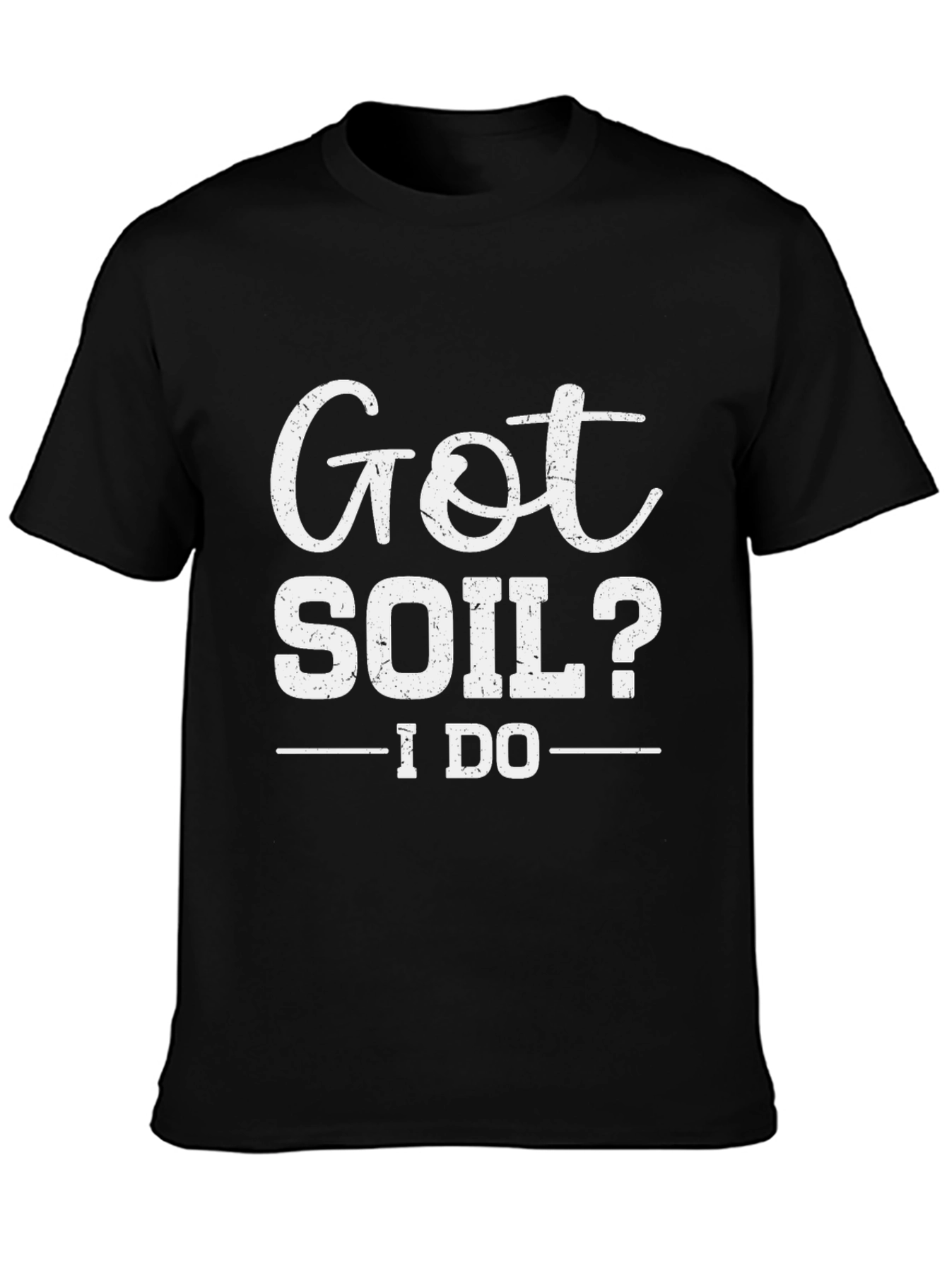 Got Soil? I Do - Funny Gardening T-Shirt
