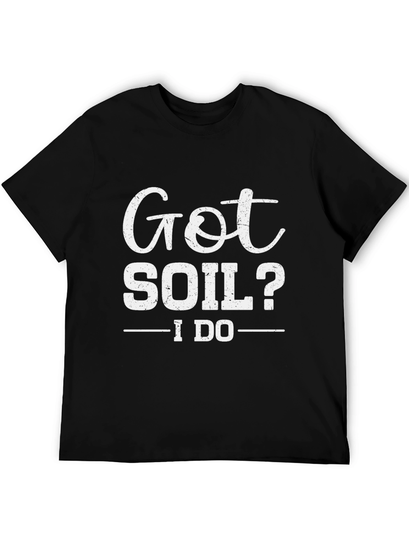 Got Soil? I Do - Funny Gardening T-Shirt