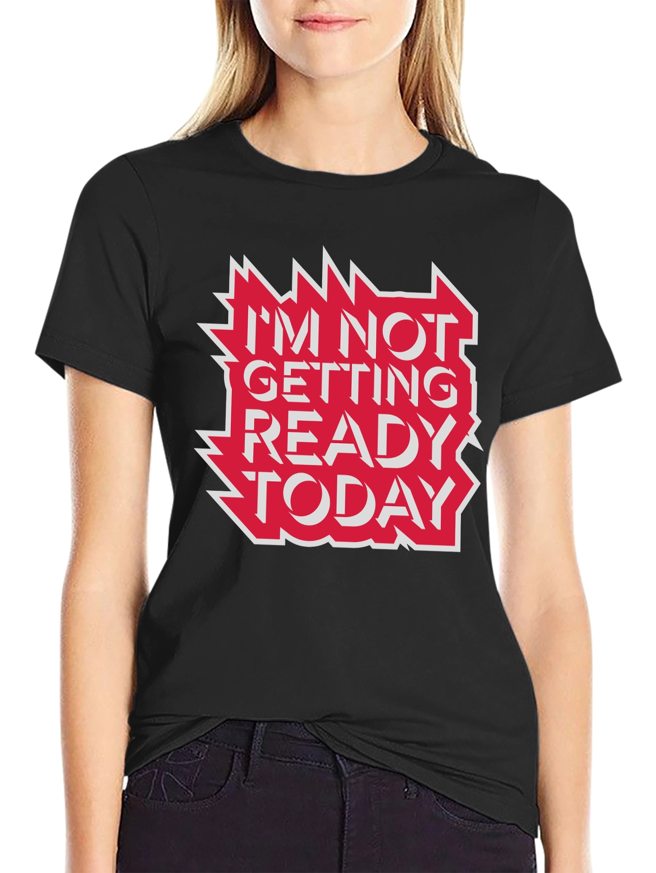 Im Not Getting Ready Today Graphic Tee