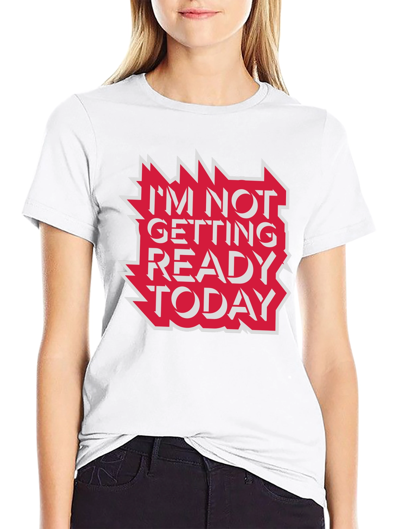 Im Not Getting Ready Today Graphic Tee