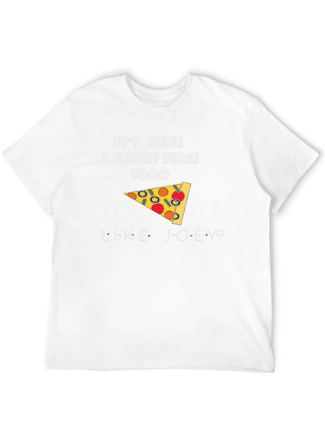 Its Time I Share Some Food Like Joey T-Shirt