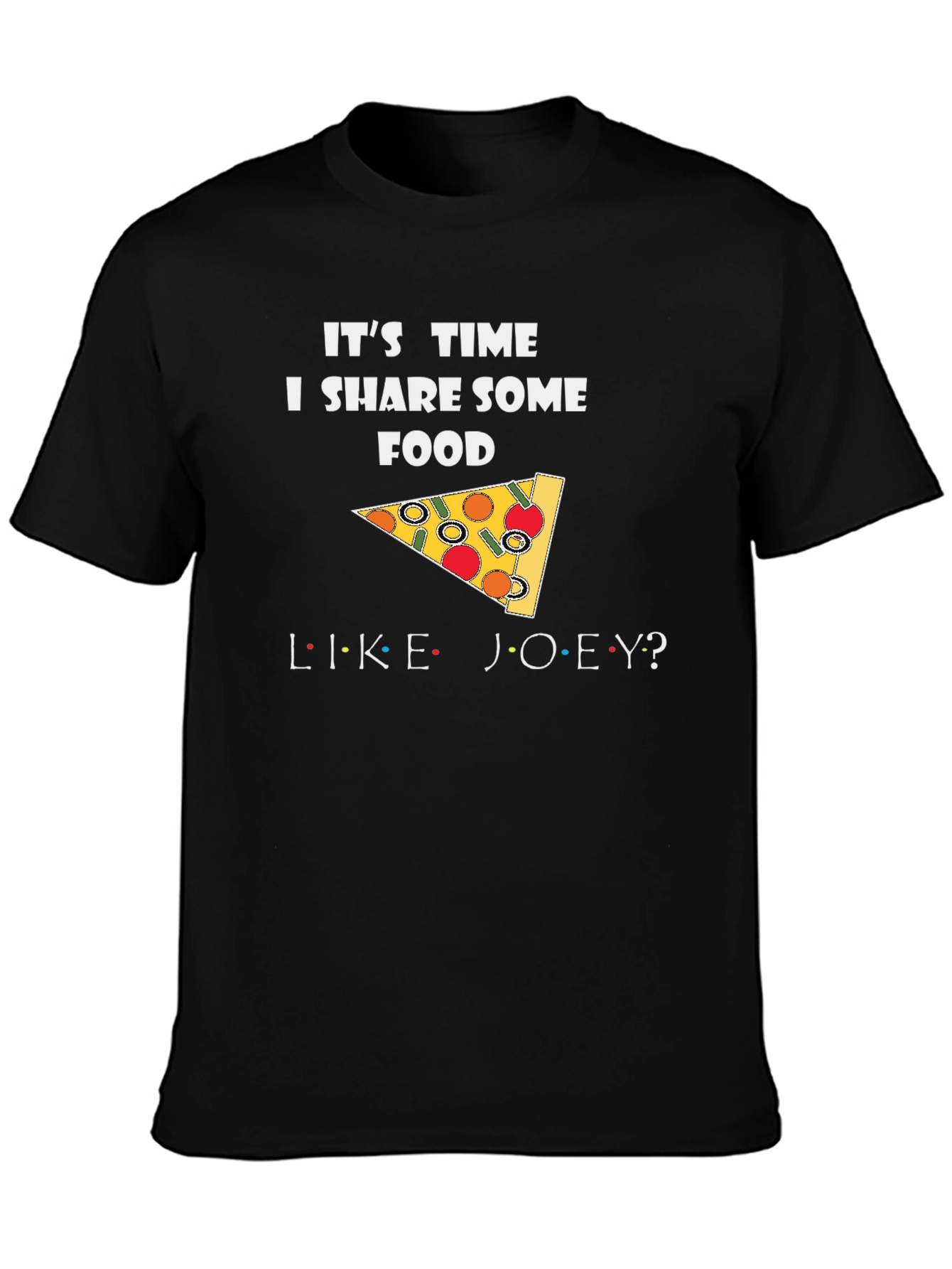 Its Time I Share Some Food Like Joey T-Shirt