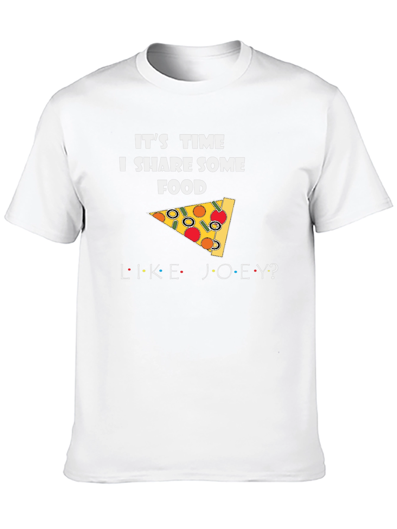 Its Time I Share Some Food Like Joey T-Shirt