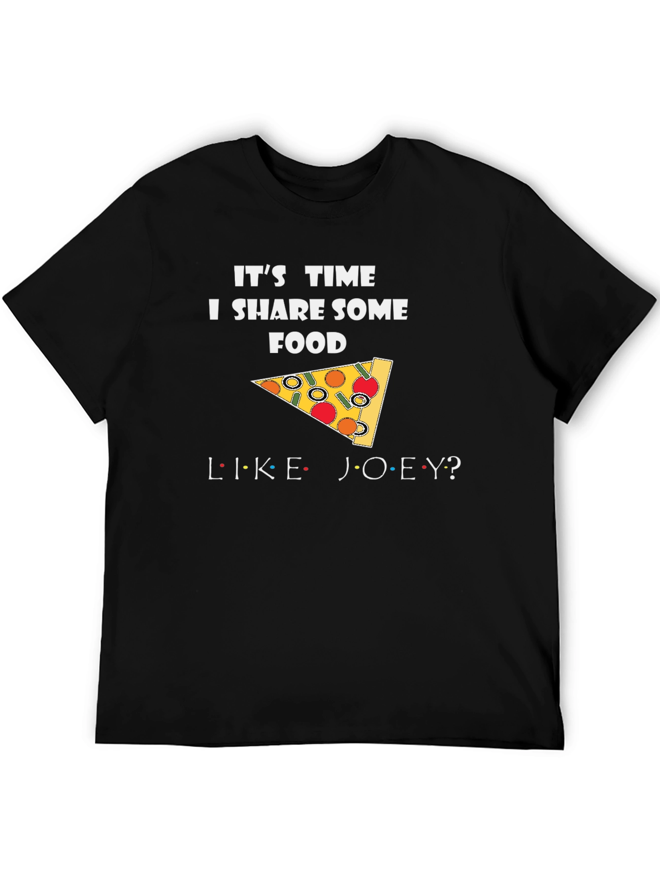 Its Time I Share Some Food Like Joey T-Shirt