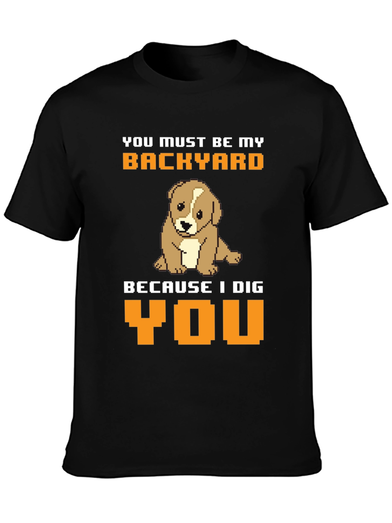 Dog Lover T-Shirt: You Must Be My Backyard Tee
